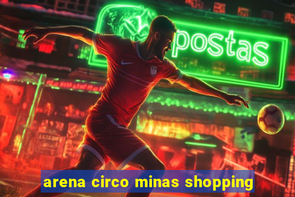 arena circo minas shopping